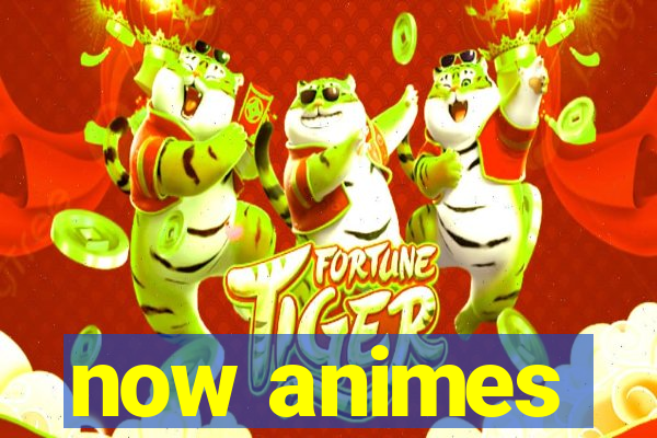 now animes